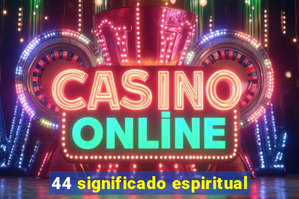 44 significado espiritual